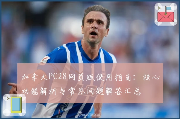 加拿大PC28网页版使用指南：核心功能解析与常见问题解答汇总